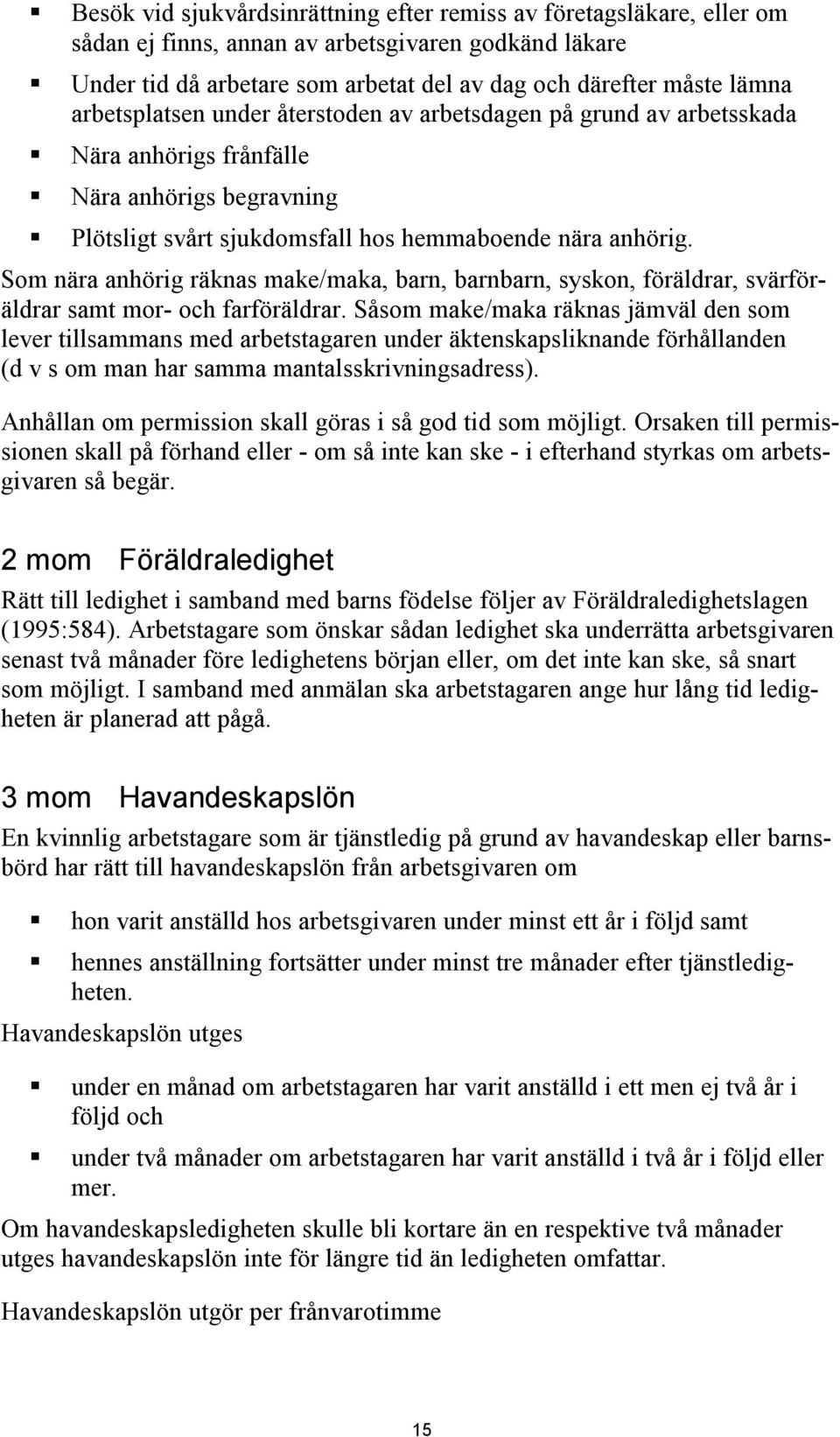 Som nära anhörig räknas make/maka, barn, barnbarn, syskon, föräldrar, svärföräldrar samt mor- och farföräldrar.