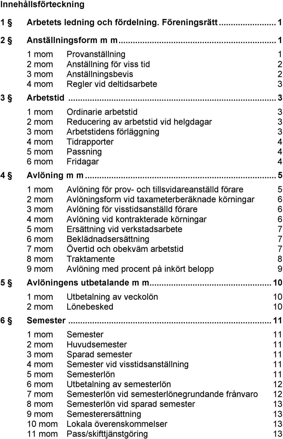 ..3 1 mom Ordinarie arbetstid 3 2 mom Reducering av arbetstid vid helgdagar 3 3 mom Arbetstidens förläggning 3 4 mom Tidrapporter 4 5 mom Passning 4 6 mom Fridagar 4 4 Avlöning m m.