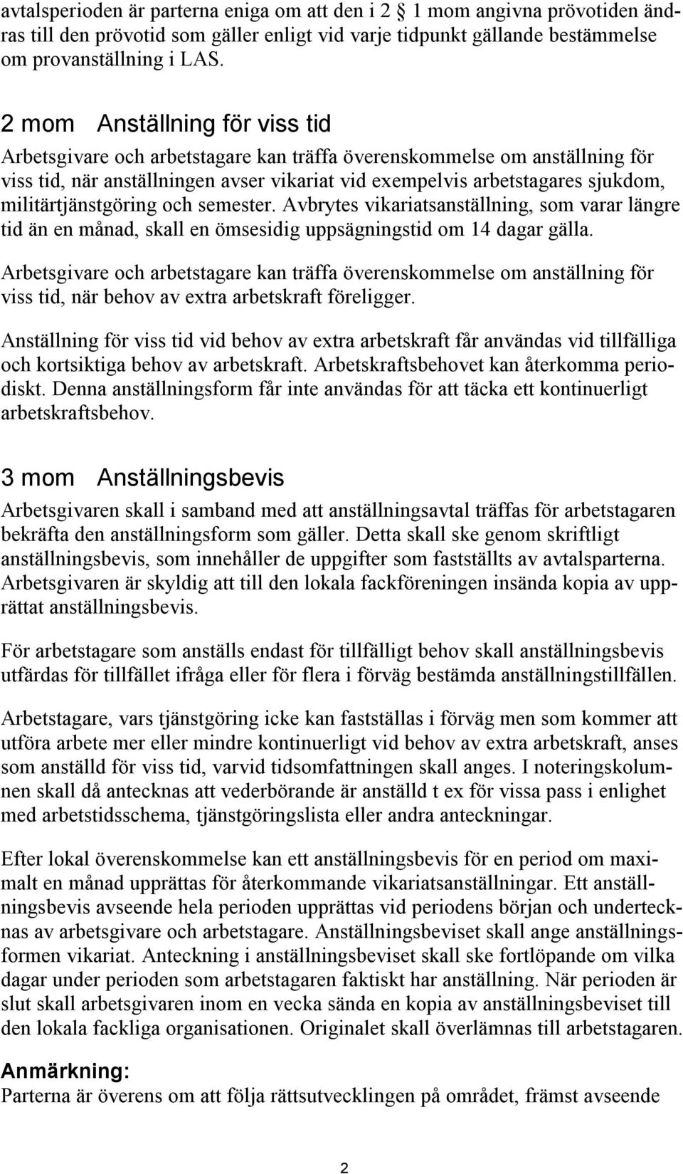 militärtjänstgöring och semester. Avbrytes vikariatsanställning, som varar längre tid än en månad, skall en ömsesidig uppsägningstid om 14 dagar gälla.