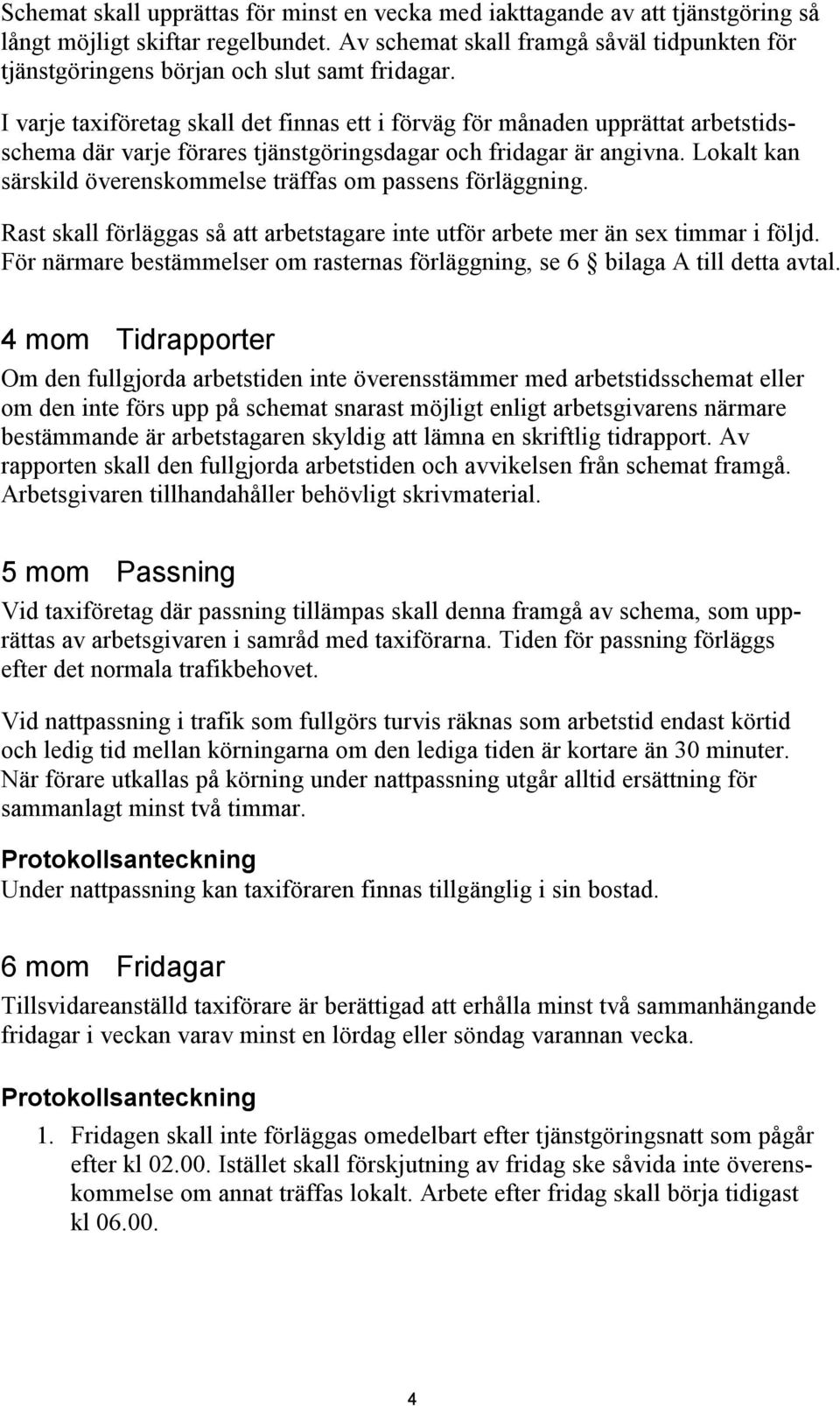 I varje taxiföretag skall det finnas ett i förväg för månaden upprättat arbetstidsschema där varje förares tjänstgöringsdagar och fridagar är angivna.