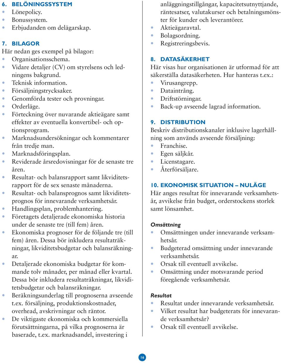 Marknadsundersökningar och kommentarer från tredje man. Marknadsföringsplan. Reviderade årsredovisningar för de senaste tre åren.