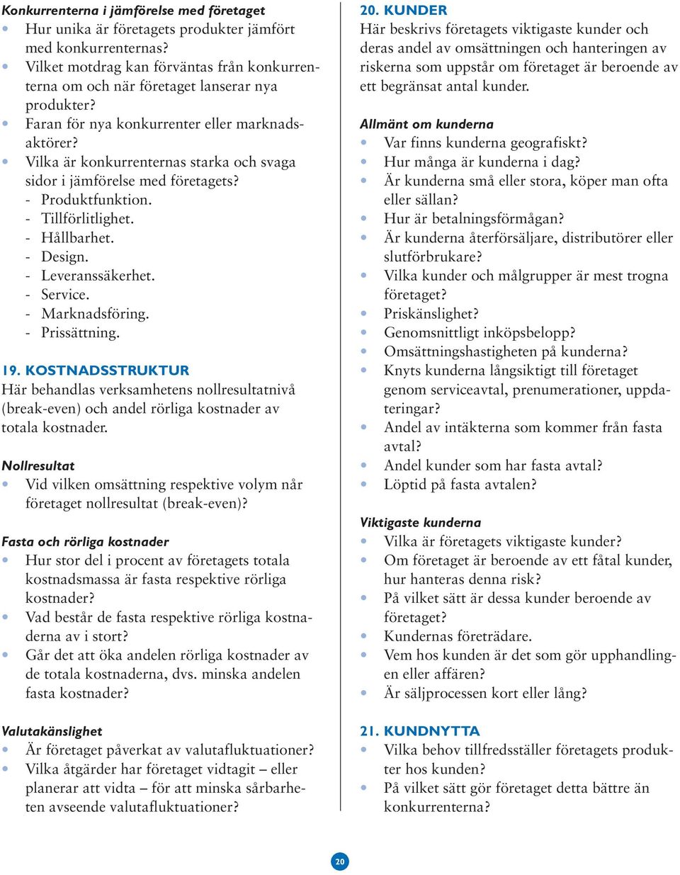 - Leveranssäkerhet. - Service. - Marknadsföring. - Prissättning. 19. KOSTNADSSTRUKTUR Här behandlas verksamhetens nollresultatnivå (break-even) och andel rörliga kostnader av totala kostnader.