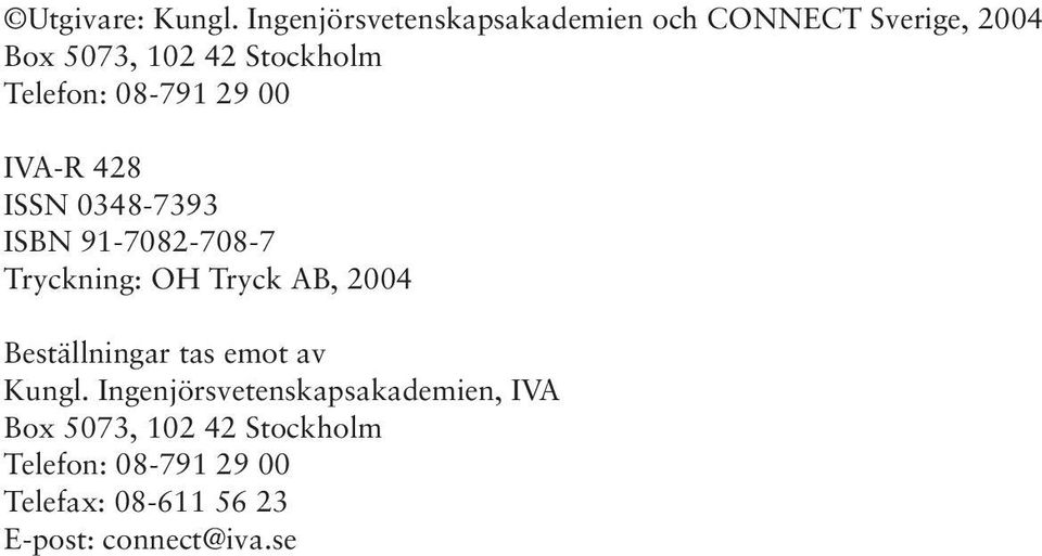 Telefon: 08-791 29 00 IVA-R 428 ISSN 0348-7393 ISBN 91-7082-708-7 Tryckning: OH Tryck