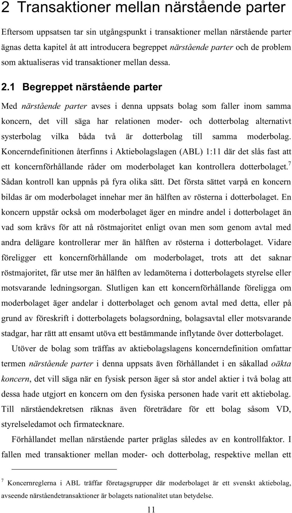 1 Begreppet närstående parter Med närstående parter avses i denna uppsats bolag som faller inom samma koncern, det vill säga har relationen moder- och dotterbolag alternativt systerbolag vilka båda