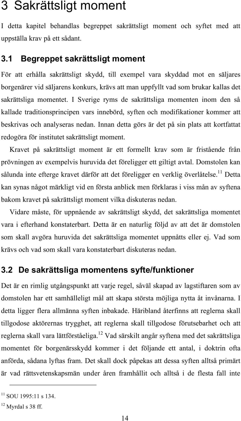 sakrättsliga momentet. I Sverige ryms de sakrättsliga momenten inom den så kallade traditionsprincipen vars innebörd, syften och modifikationer kommer att beskrivas och analyseras nedan.