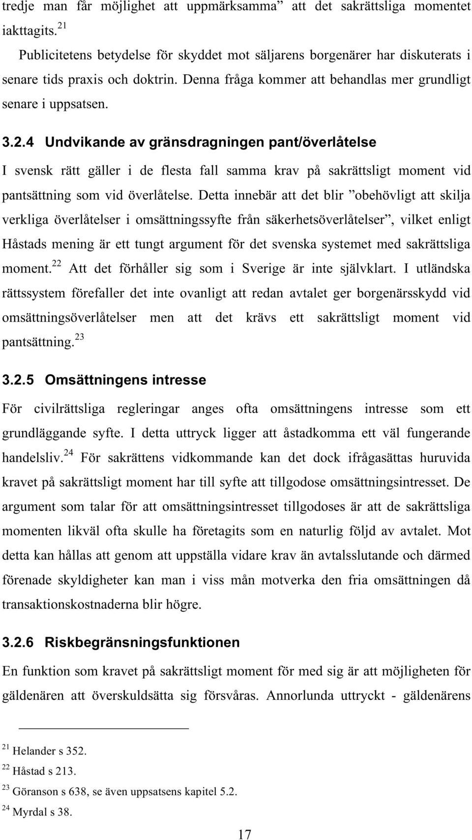 4 Undvikande av gränsdragningen pant/överlåtelse I svensk rätt gäller i de flesta fall samma krav på sakrättsligt moment vid pantsättning som vid överlåtelse.