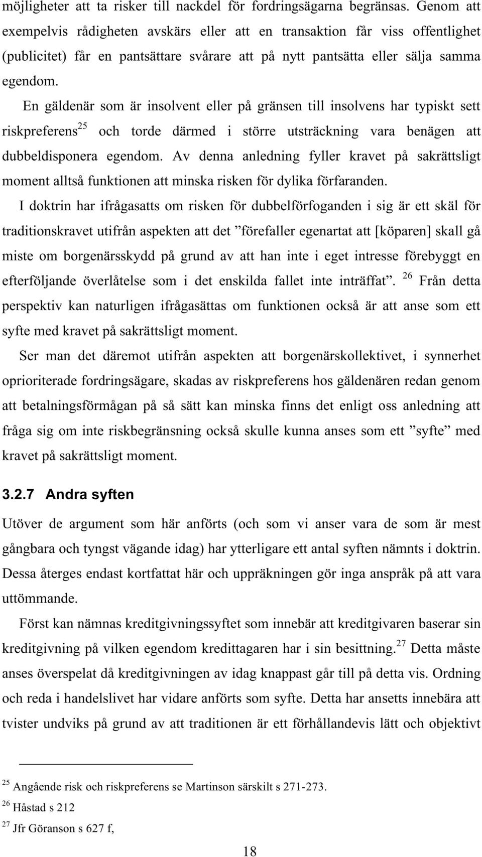 En gäldenär som är insolvent eller på gränsen till insolvens har typiskt sett riskpreferens 25 och torde därmed i större utsträckning vara benägen att dubbeldisponera egendom.