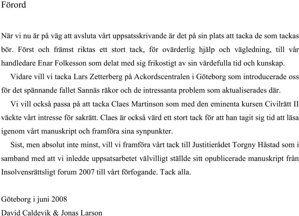 Vidare vill vi tacka Lars Zetterberg på Ackordscentralen i Göteborg som introducerade oss för det spännande fallet Sannäs räkor och de intressanta problem som aktualiserades där.