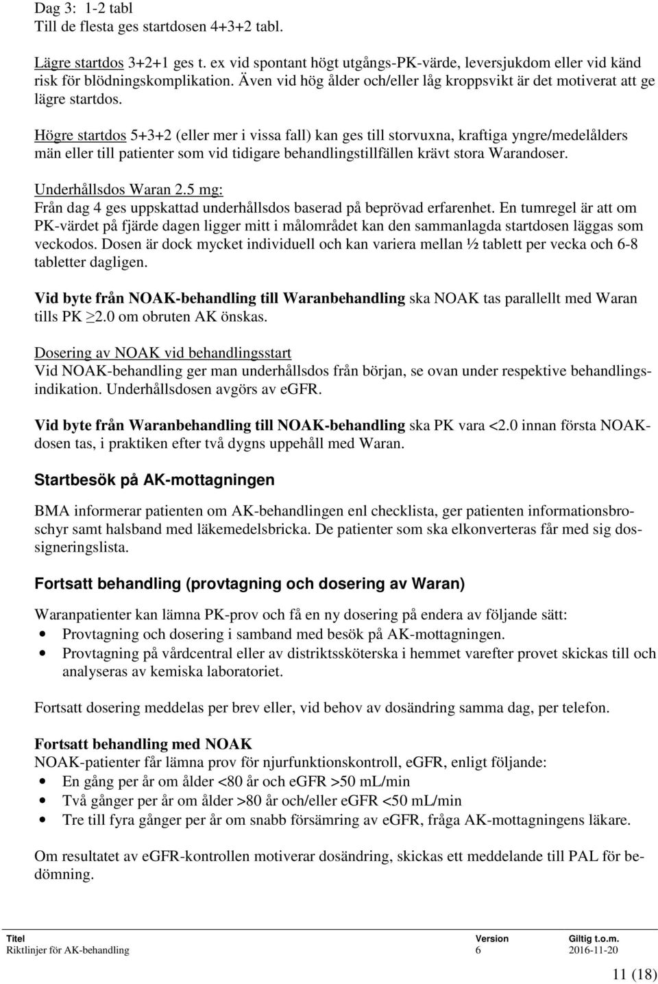 Högre startdos 5+3+2 (eller mer i vissa fall) kan ges till storvuxna, kraftiga yngre/medelålders män eller till patienter som vid tidigare behandlingstillfällen krävt stora Warandoser.