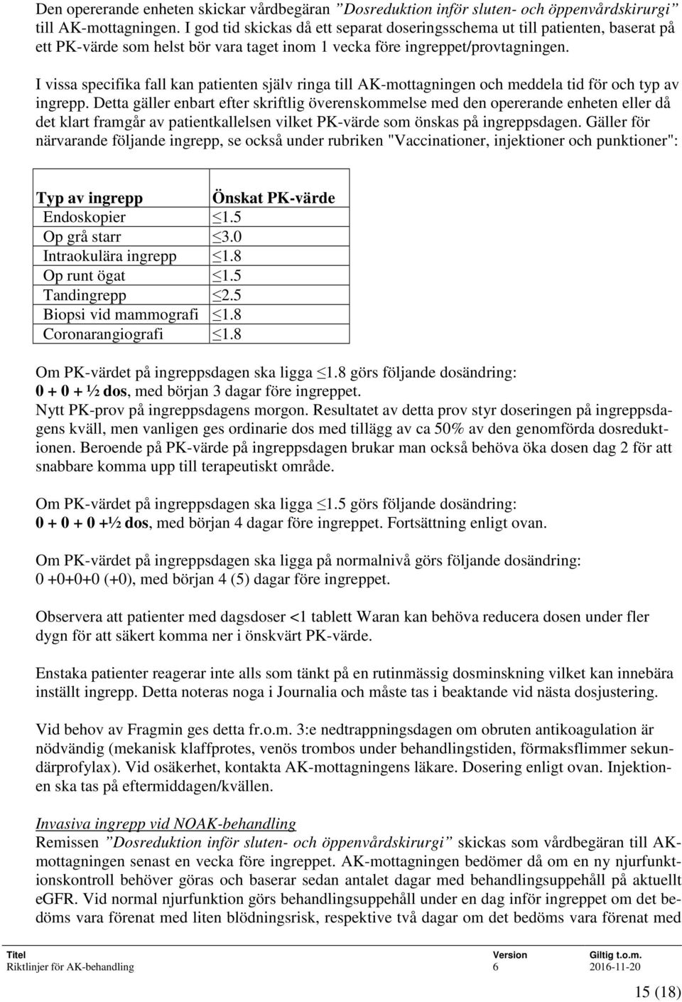 I vissa specifika fall kan patienten själv ringa till AK-mottagningen och meddela tid för och typ av ingrepp.