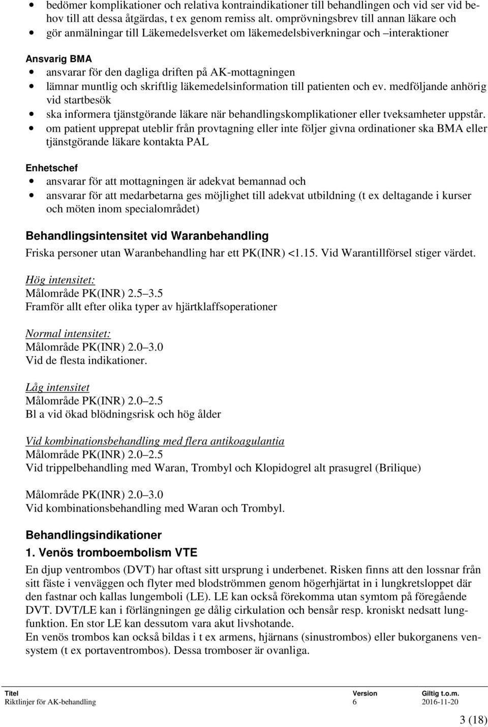 och skriftlig läkemedelsinformation till patienten och ev. medföljande anhörig vid startbesök ska informera tjänstgörande läkare när behandlingskomplikationer eller tveksamheter uppstår.