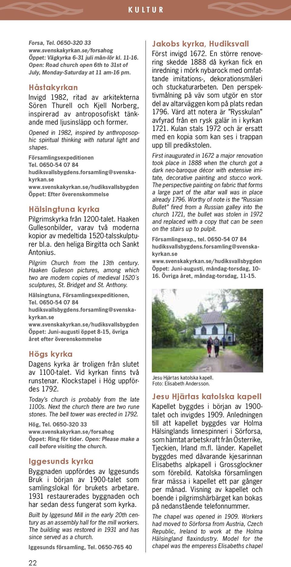 Opened in 1982, inspired by anthroposophic spiritual thinking with natural light and shapes. Församlingsexpeditionen Tel. 0650-54 07 84 hudiksvallsbygdens.forsamling@svenskakyrkan.se www.