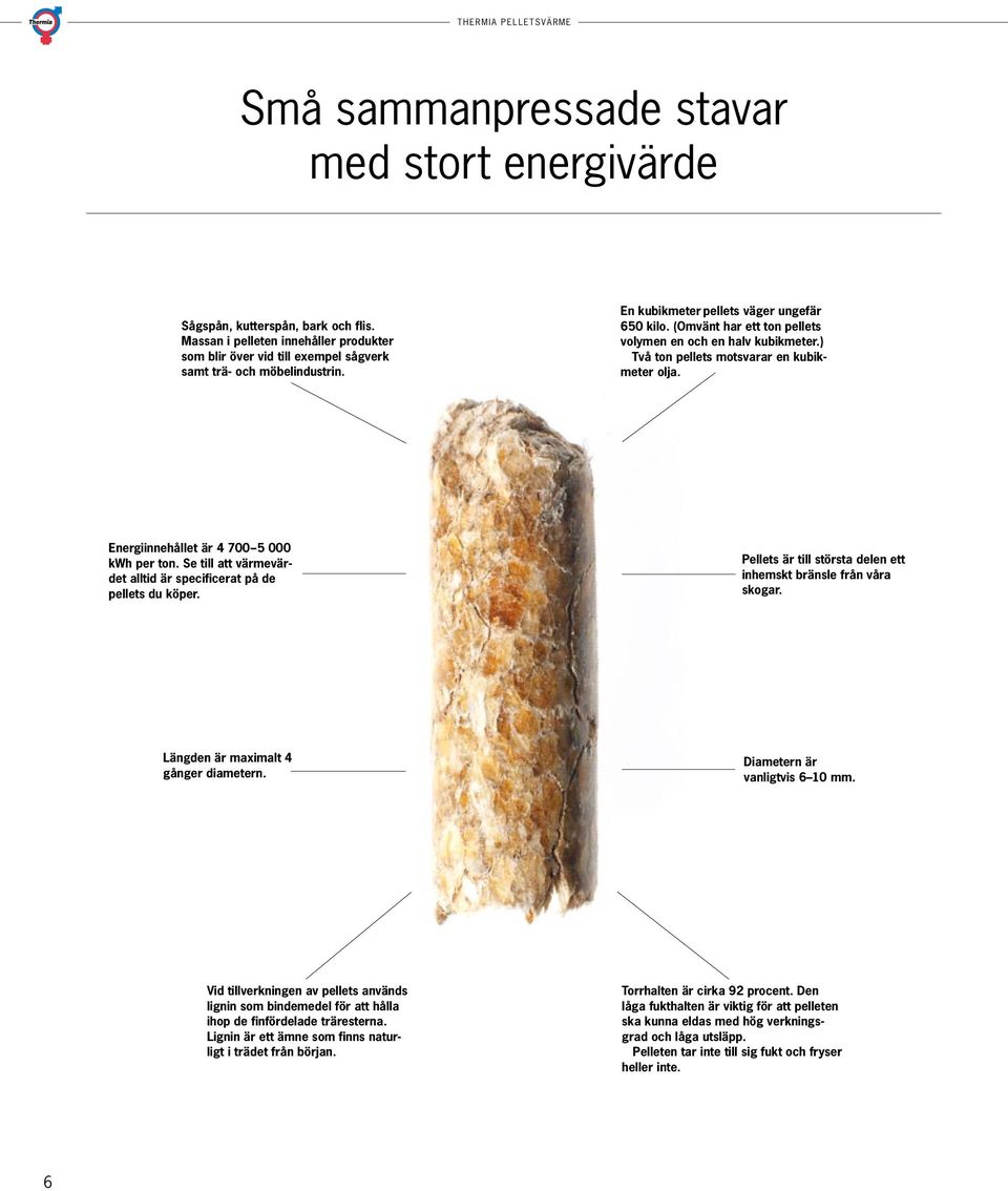 Se till att värmevärdet alltid är specificerat på de pellets du köper. Pellets är till största delen ett inhemskt bränsle från våra skogar. Längden är maximalt 4 gånger diametern.