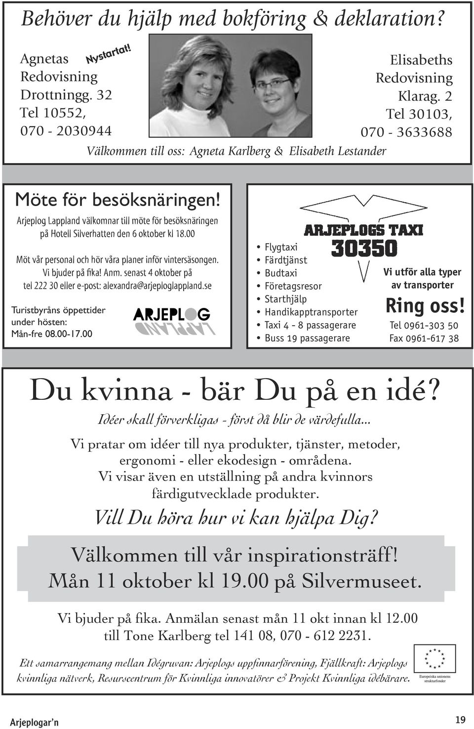 Arjeplog Lappland välkomnar till möte för besöksnäringen på Hotell Silverhatten den 6 oktober kl 18.00 Möt vår personal och hör våra planer inför vintersäsongen. Vi bjuder på fika! Anm.