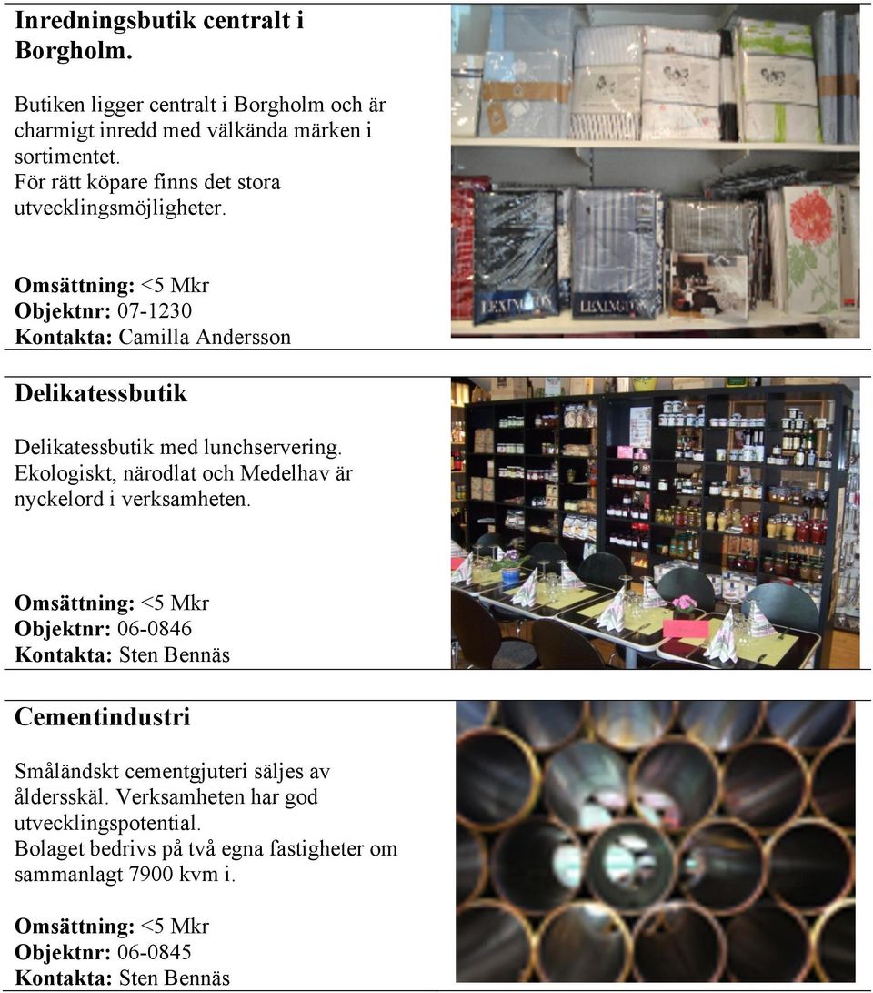 Objektnr: 07-1230 Kontakta: Camilla Andersson Delikatessbutik Delikatessbutik med lunchservering.
