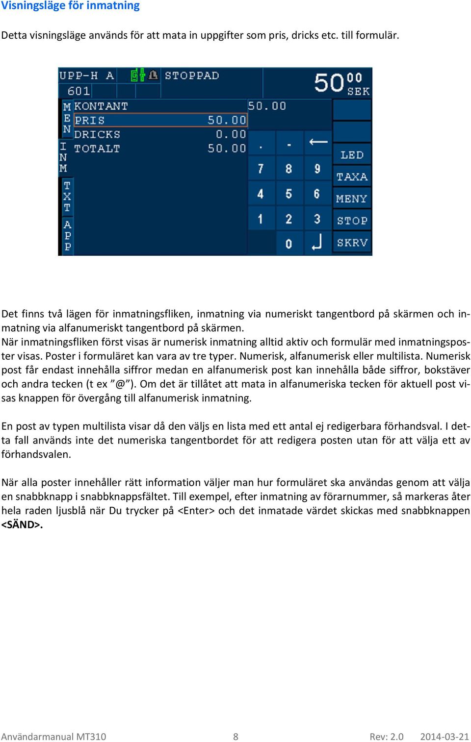 När inmatningsfliken först visas är numerisk inmatning alltid aktiv och formulär med inmatningsposter visas. Poster i formuläret kan vara av tre typer. Numerisk, alfanumerisk eller multilista.