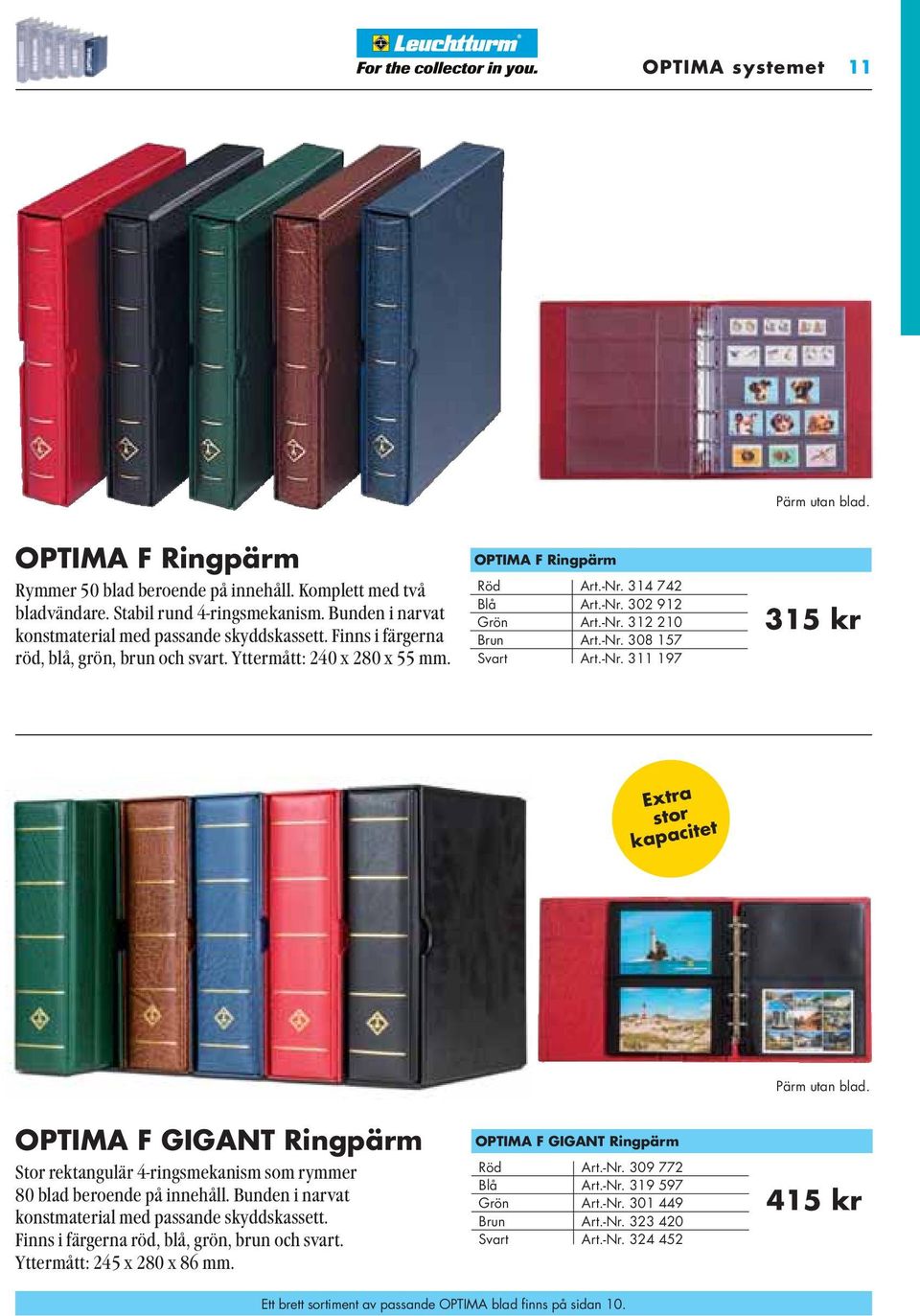 -Nr. 312 210 Brun Art.-Nr. 308 157 Svart Art.-Nr. 311 197 315 kr Extra stor kapacitet Pärm utan blad. OPTIMA F GIGANT Ringpärm Stor rektangulär 4-ringsmekanism som rymmer 80 blad beroende på innehåll.