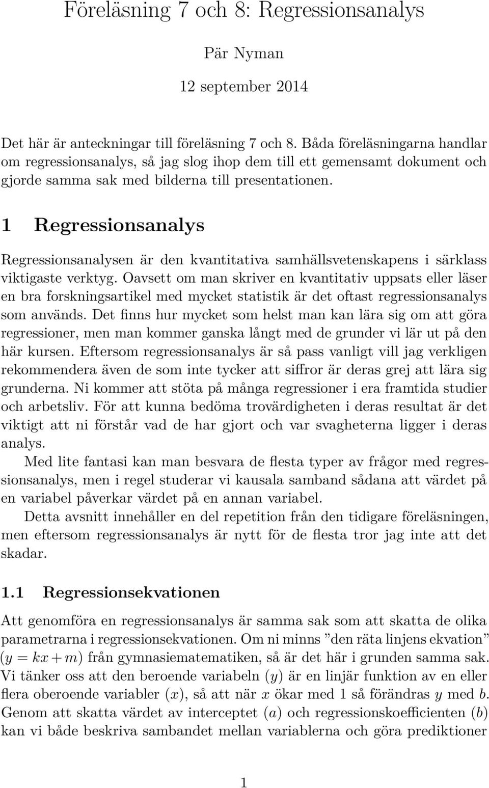 1 Regressionsanalys Regressionsanalysen är den kvantitativa samhällsvetenskapens i särklass viktigaste verktyg.