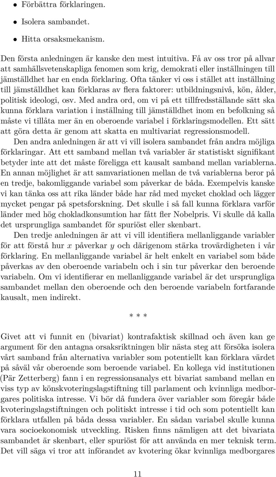 Ofta tänker vi oss i stället att inställning till jämställdhet kan förklaras av flera faktorer: utbildningsnivå, kön, ålder, politisk ideologi, osv.