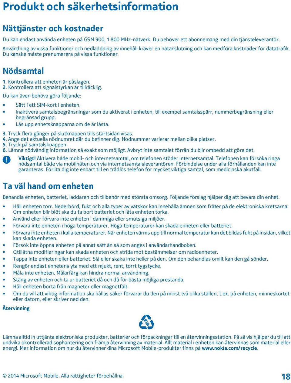 Kontrollera att enheten är påslagen. 2. Kontrollera att signalstyrkan är tillräcklig. Du kan även behöva göra följande: Sätt i ett SIM-kort i enheten.