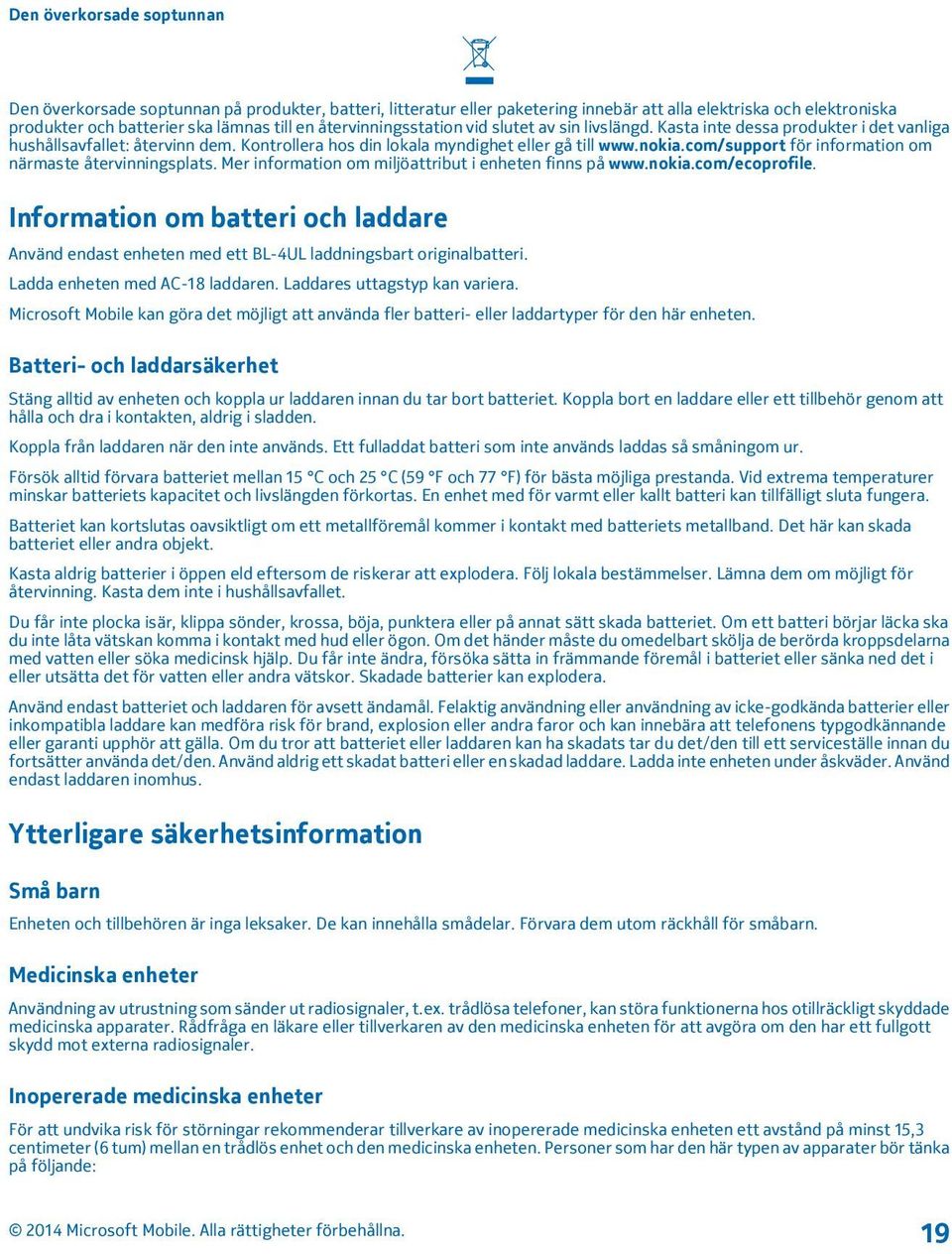 com/support för information om närmaste återvinningsplats. Mer information om miljöattribut i enheten finns på www.nokia.com/ecoprofile.