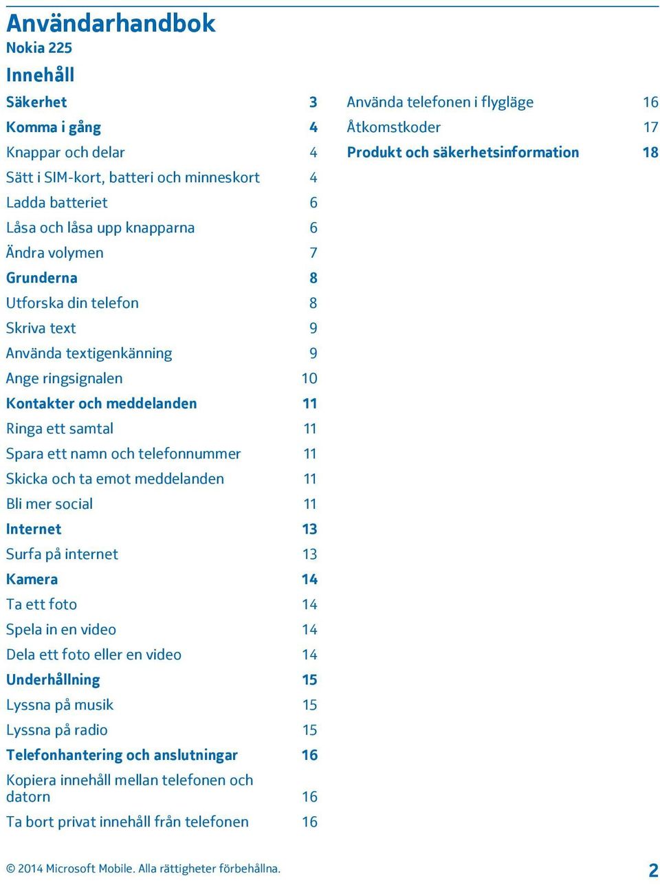 11 Bli mer social 11 Internet 13 Surfa på internet 13 Kamera 14 Ta ett foto 14 Spela in en video 14 Dela ett foto eller en video 14 Underhållning 15 Lyssna på musik 15 Lyssna på radio 15