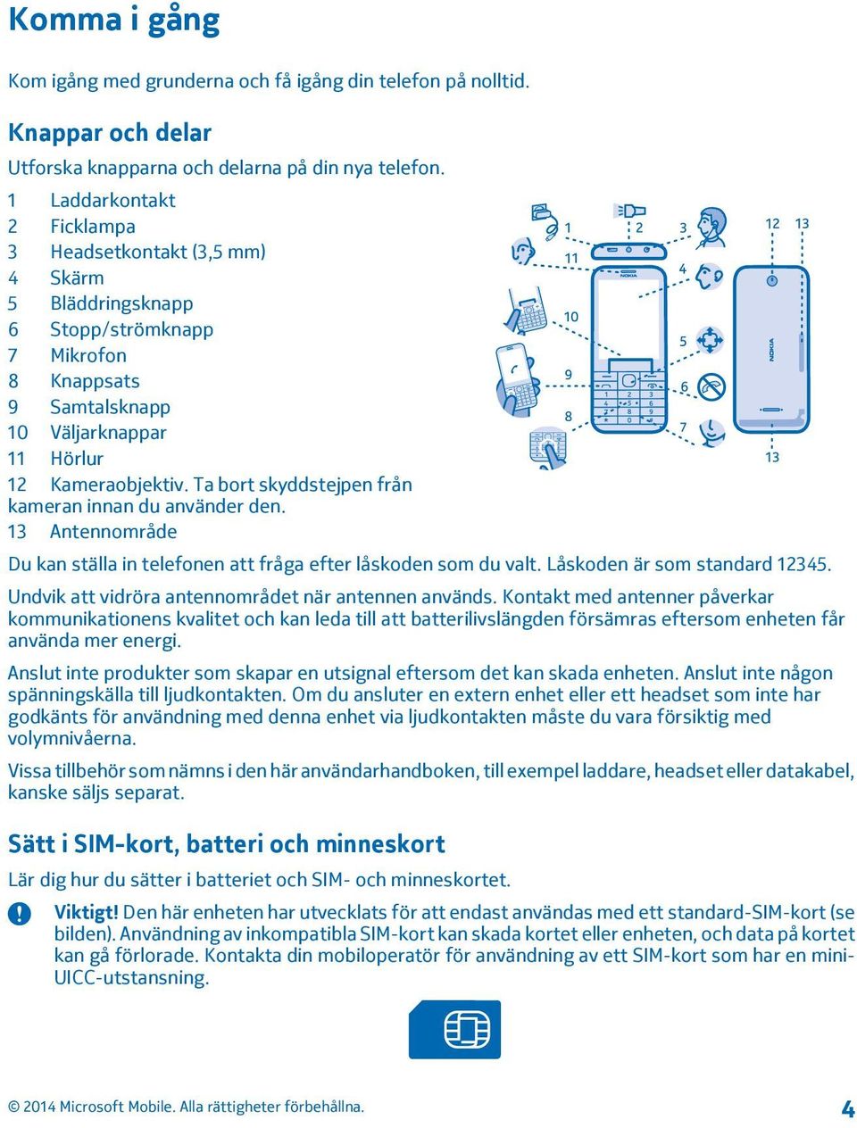 Ta bort skyddstejpen från kameran innan du använder den. 13 Antennområde Du kan ställa in telefonen att fråga efter låskoden som du valt. Låskoden är som standard 12345.