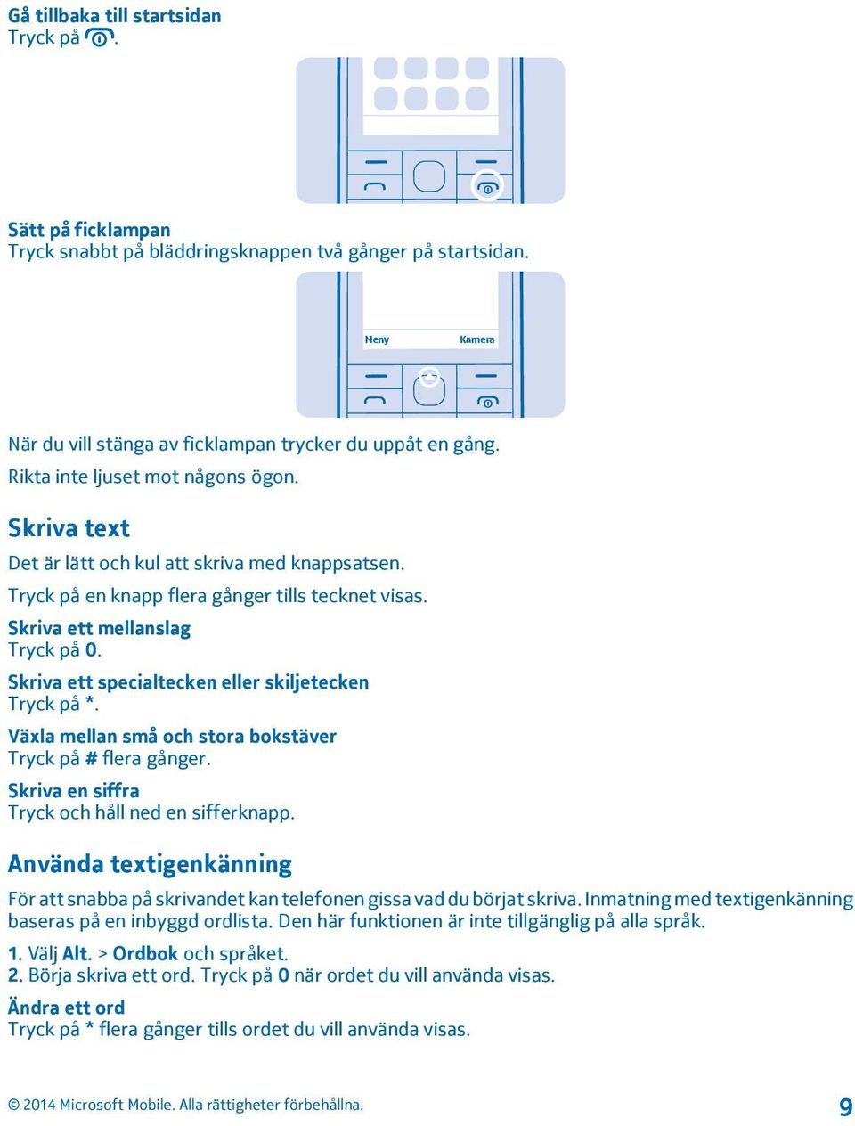 Skriva ett specialtecken eller skiljetecken Tryck på *. Växla mellan små och stora bokstäver Tryck på # flera gånger. Skriva en siffra Tryck och håll ned en sifferknapp.