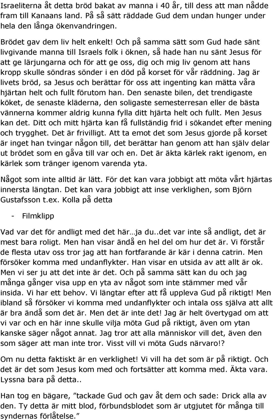 Och på samma sätt som Gud hade sänt livgivande manna till Israels folk i öknen, så hade han nu sänt Jesus för att ge lärjungarna och för att ge oss, dig och mig liv genom att hans kropp skulle