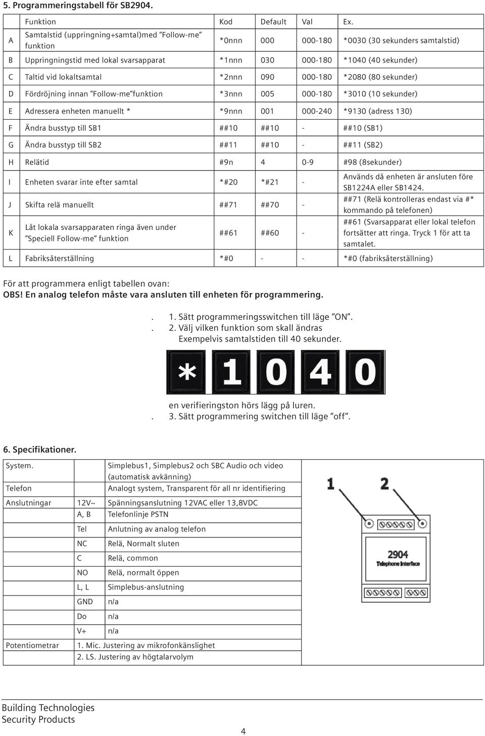 lokaltsamtal *2nnn 090 000-180 *2080 (80 sekunder) D Fördröjning innan Follow-me funktion *3nnn 005 000-180 *3010 (10 sekunder) E Adressera enheten manuellt * *9nnn 001 000-240 *9130 (adress 130) F