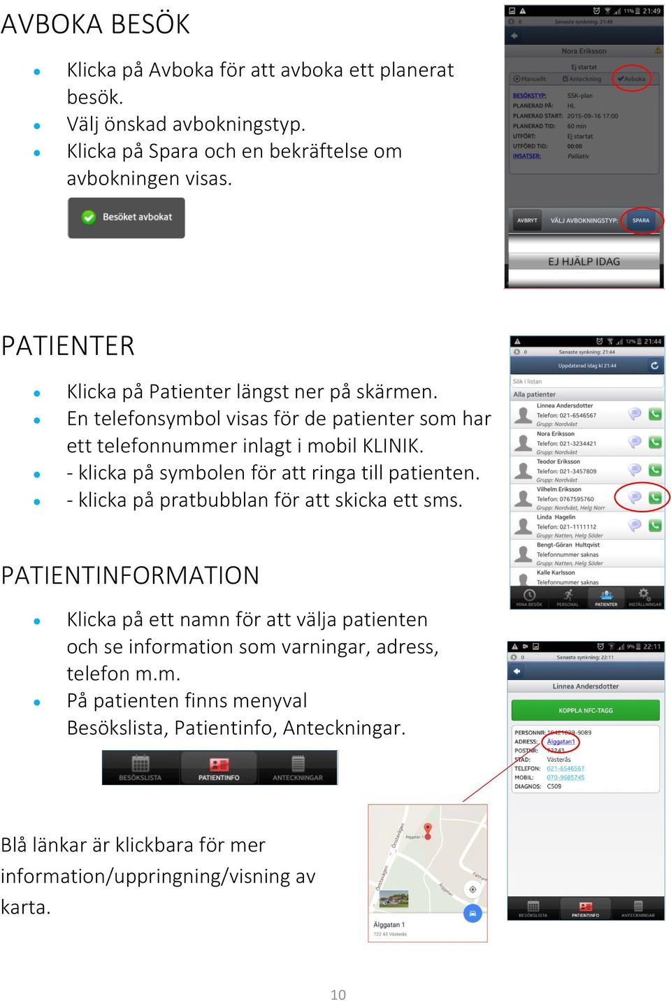 - klicka på symbolen för att ringa till patienten. - klicka på pratbubblan för att skicka ett sms.