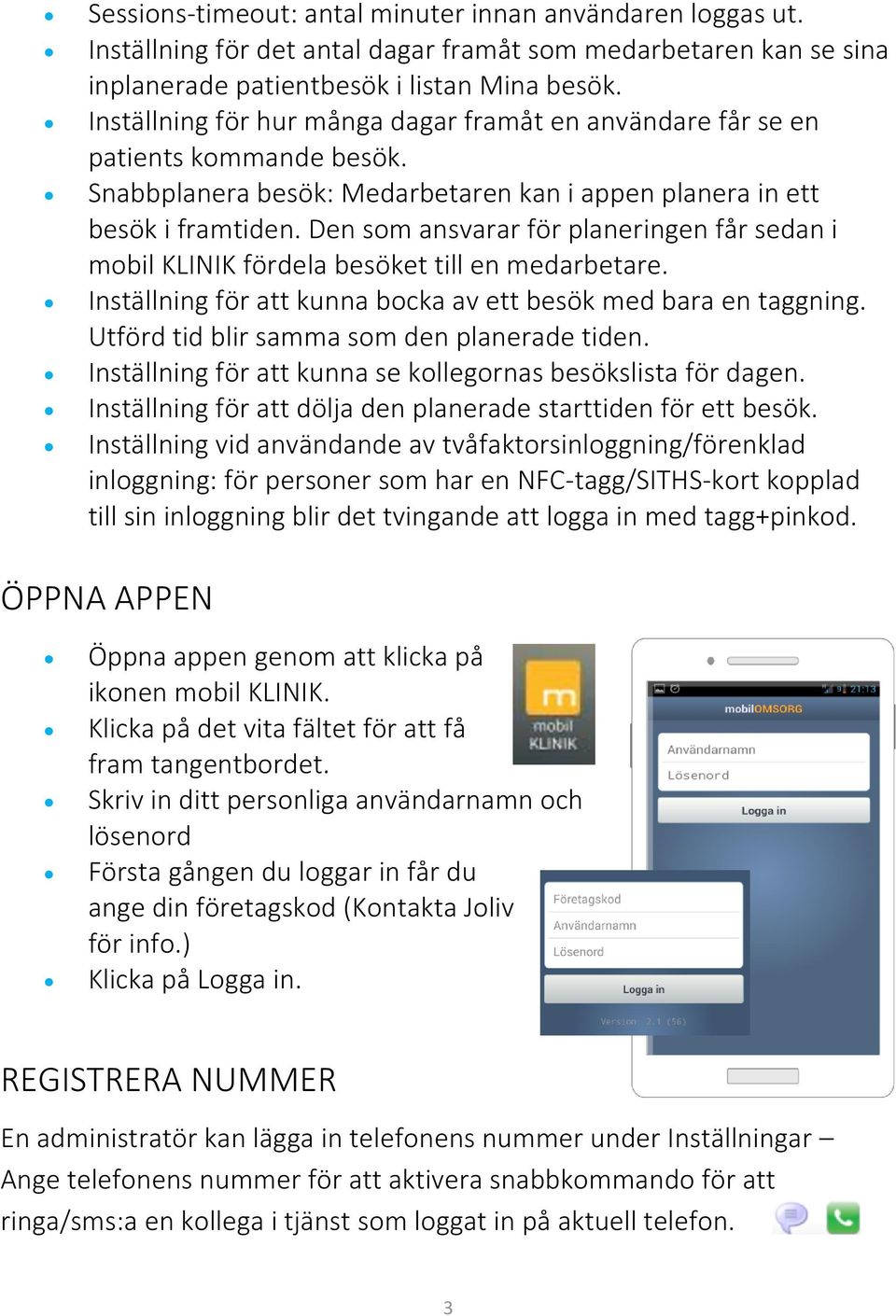 Den som ansvarar för planeringen får sedan i mobil KLINIK fördela besöket till en medarbetare. Inställning för att kunna bocka av ett besök med bara en taggning.