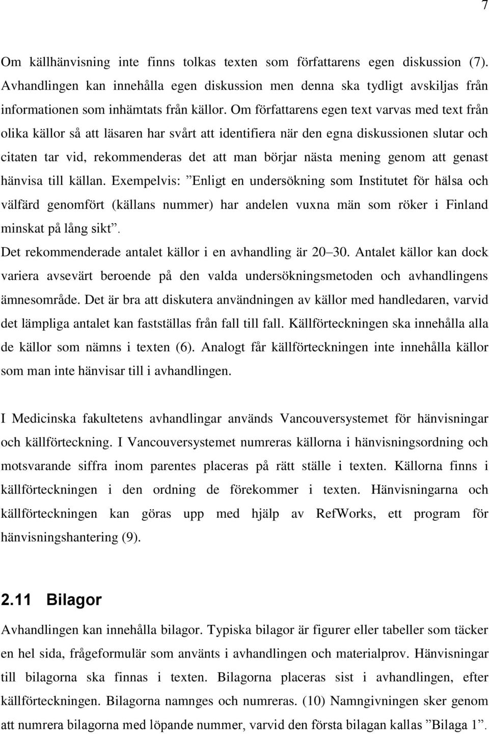 Om författarens egen text varvas med text från olika källor så att läsaren har svårt att identifiera när den egna diskussionen slutar och citaten tar vid, rekommenderas det att man börjar nästa