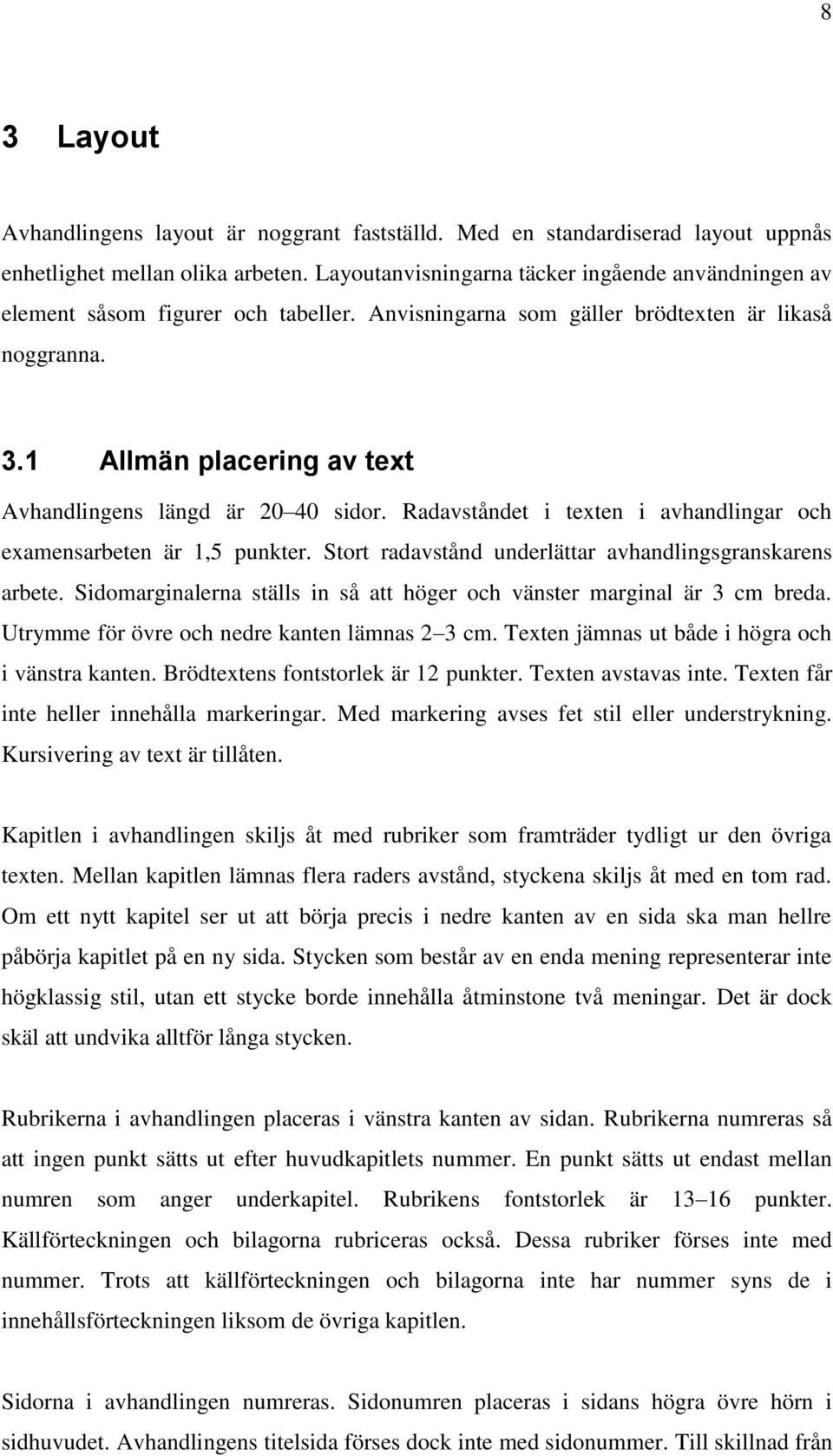 1 Allmän placering av text Avhandlingens längd är 20 40 sidor. Radavståndet i texten i avhandlingar och examensarbeten är 1,5 punkter. Stort radavstånd underlättar avhandlingsgranskarens arbete.