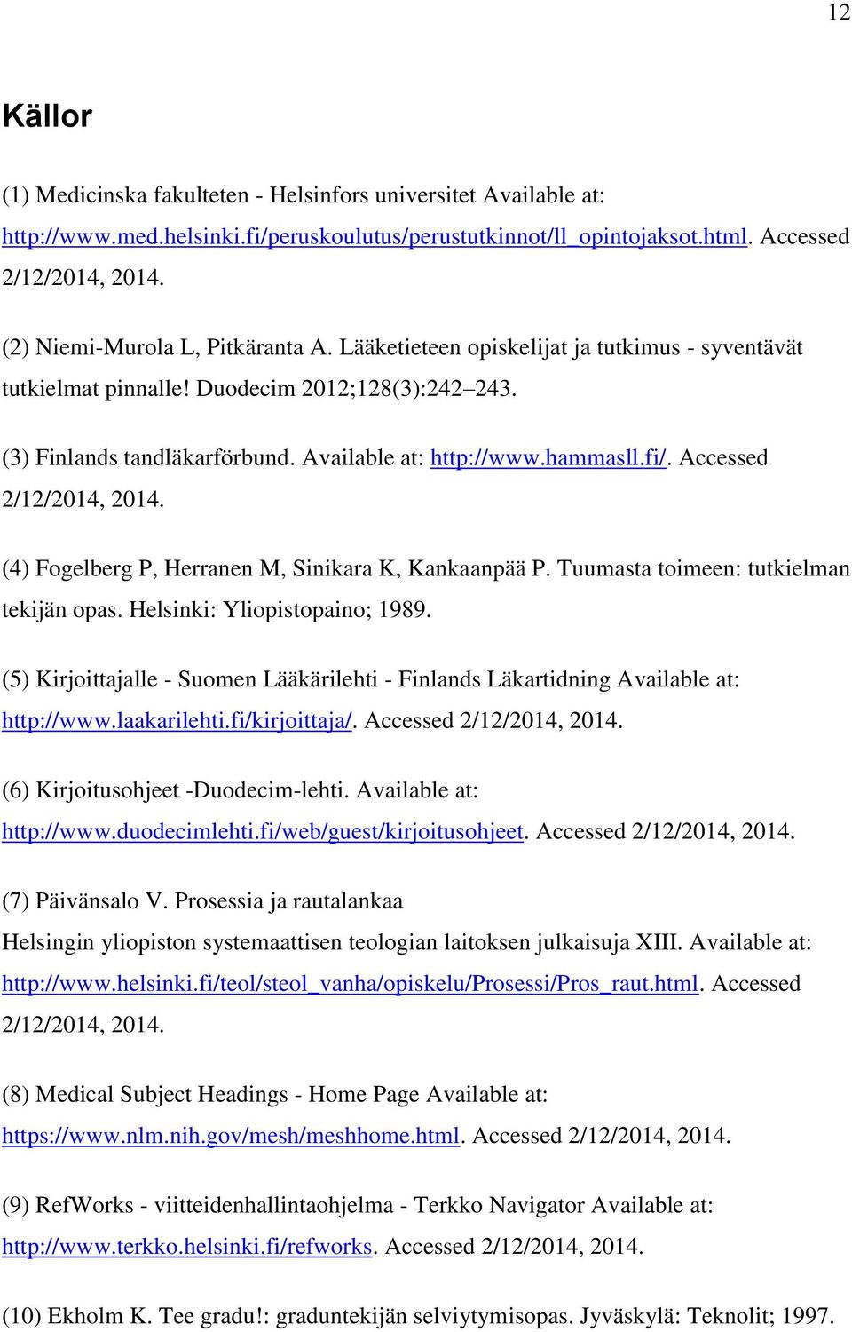 fi/. Accessed 2/12/2014, 2014. (4) Fogelberg P, Herranen M, Sinikara K, Kankaanpää P. Tuumasta toimeen: tutkielman tekijän opas. Helsinki: Yliopistopaino; 1989.