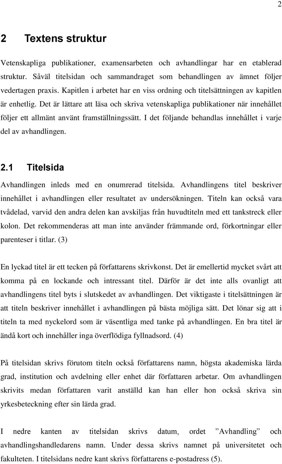 Det är lättare att läsa och skriva vetenskapliga publikationer när innehållet följer ett allmänt använt framställningssätt. I det följande behandlas innehållet i varje del av avhandlingen. 2.