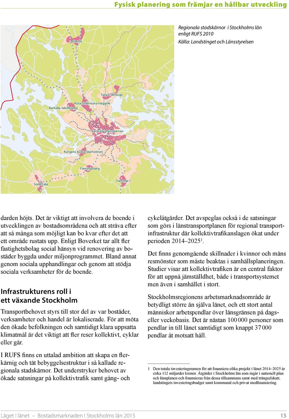 Det är viktigt att involvera de boende i utvecklingen av bostadsområdena och att sträva efter att så många som möjligt kan bo kvar efter det att ett område rustats upp.