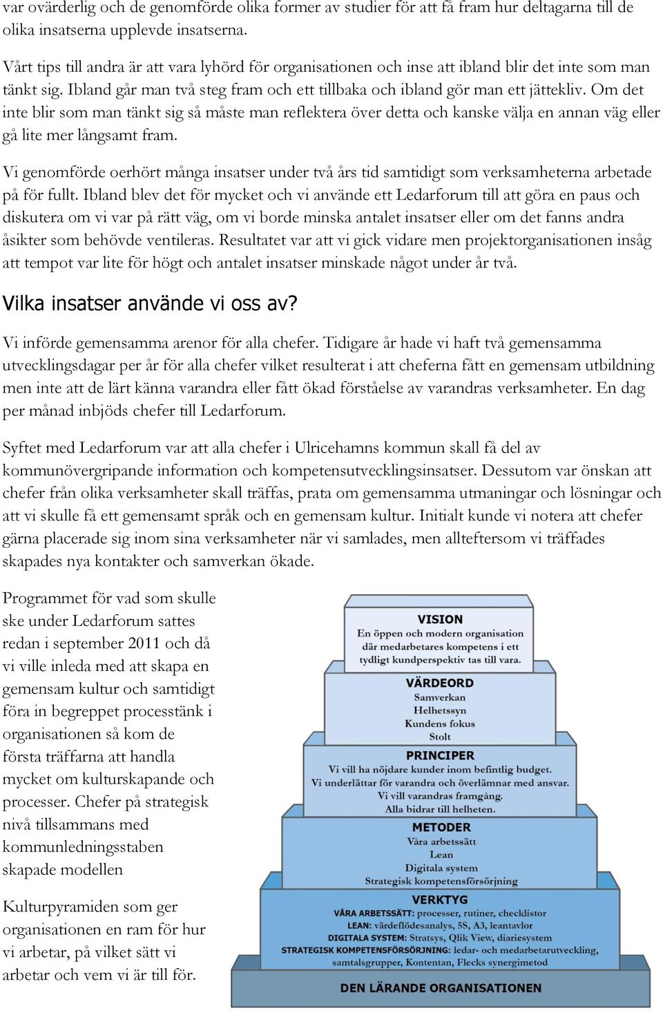 Om det inte blir som man tänkt sig så måste man reflektera över detta och kanske välja en annan väg eller gå lite mer långsamt fram.