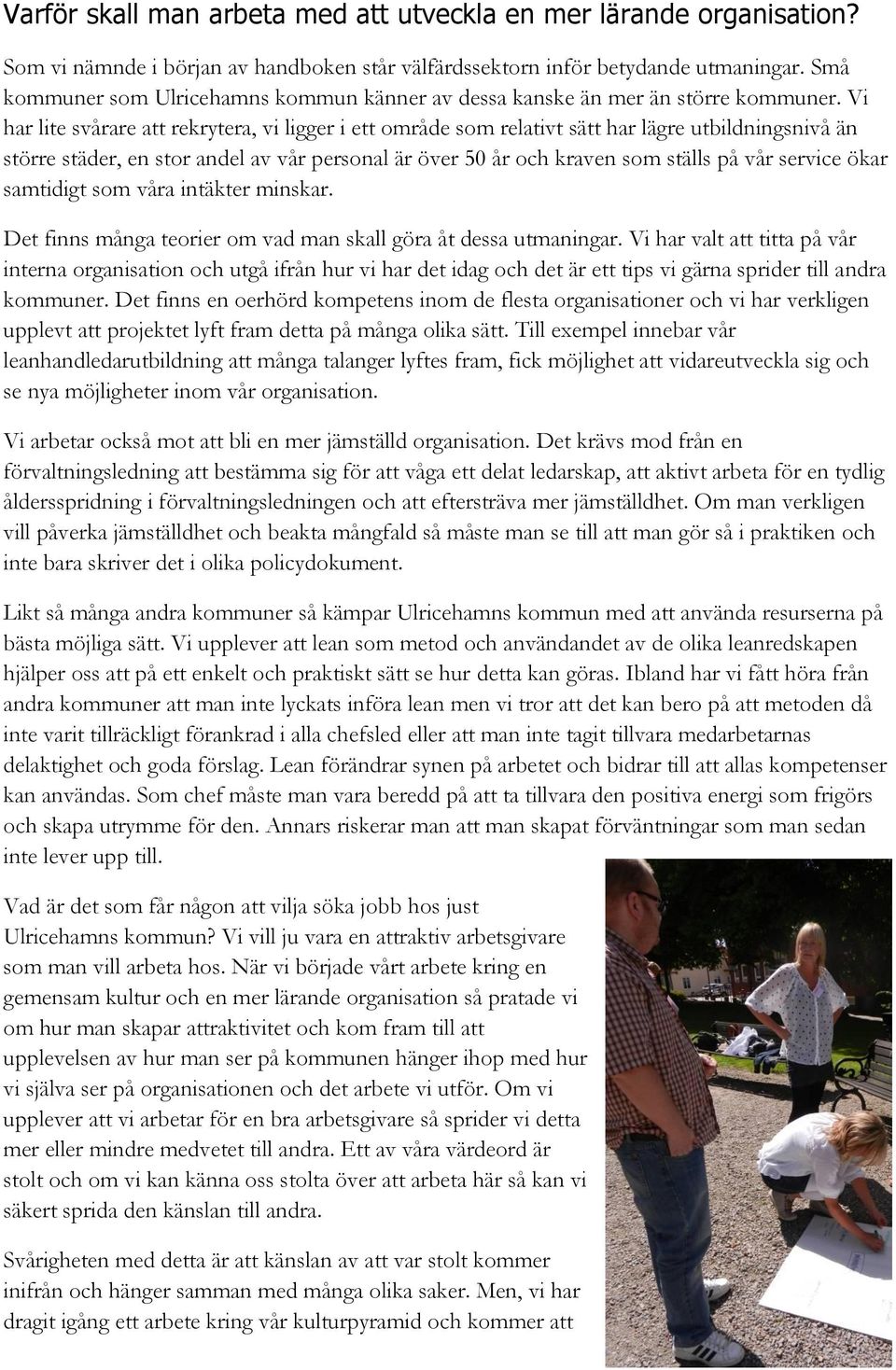 Vi har lite svårare att rekrytera, vi ligger i ett område som relativt sätt har lägre utbildningsnivå än större städer, en stor andel av vår personal är över 50 år och kraven som ställs på vår