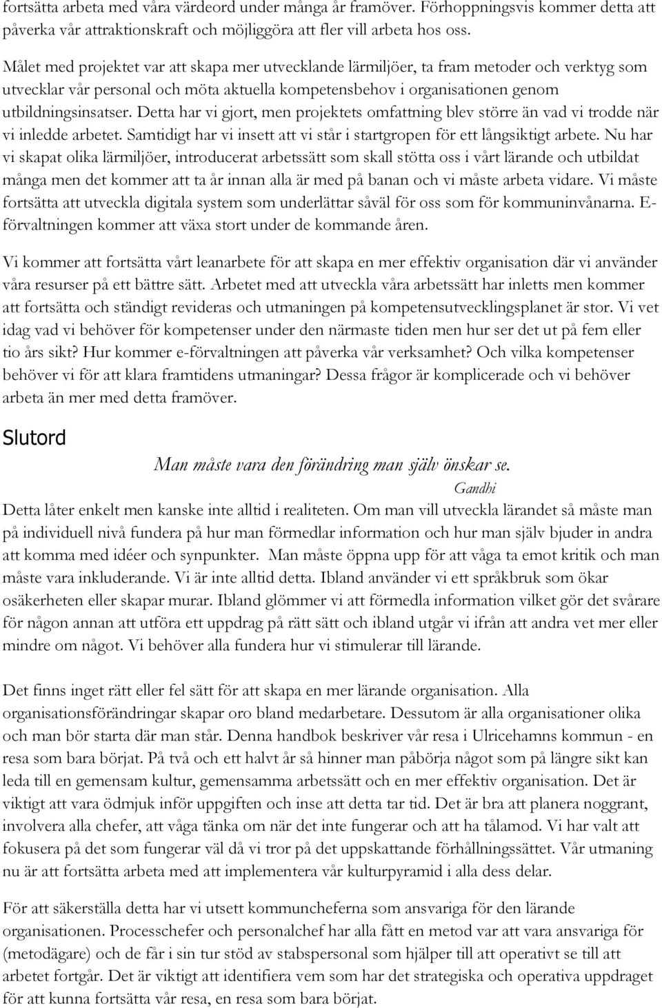 Detta har vi gjort, men projektets omfattning blev större än vad vi trodde när vi inledde arbetet. Samtidigt har vi insett att vi står i startgropen för ett långsiktigt arbete.