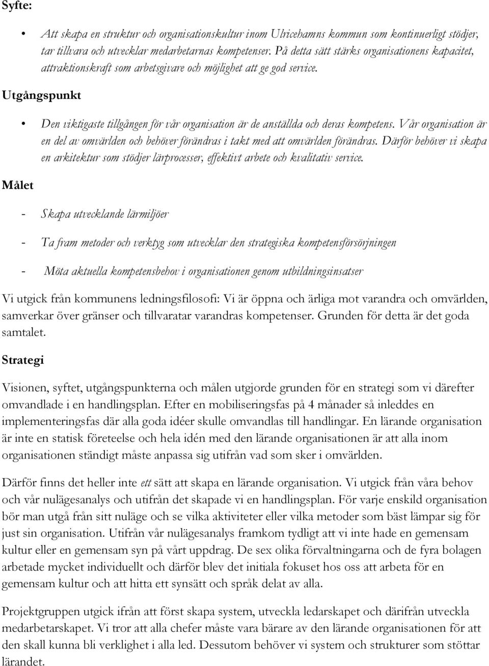 Utgångspunkt Målet Den viktigaste tillgången för vår organisation är de anställda och deras kompetens. Vår organisation är en del av omvärlden och behöver förändras i takt med att omvärlden förändras.