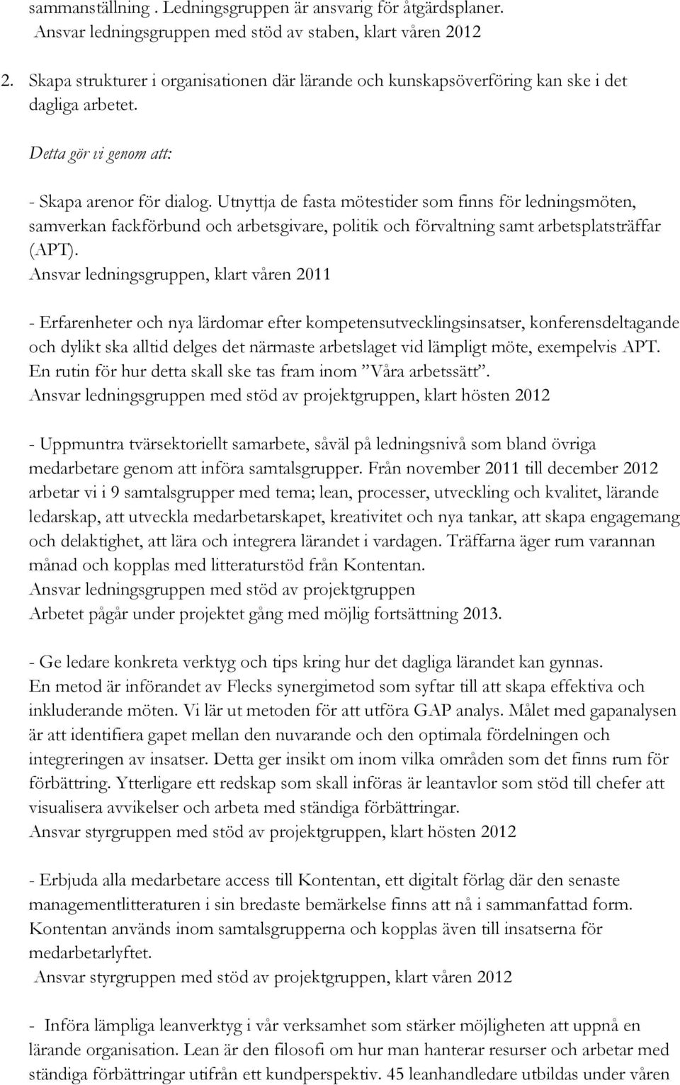 Utnyttja de fasta mötestider som finns för ledningsmöten, samverkan fackförbund och arbetsgivare, politik och förvaltning samt arbetsplatsträffar (APT).