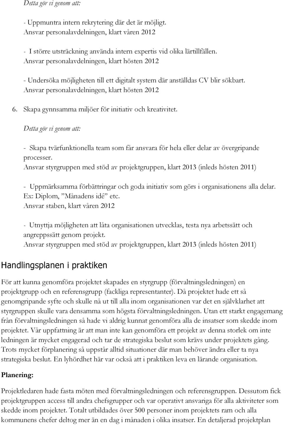 Skapa gynnsamma miljöer för initiativ och kreativitet. Detta gör vi genom att: - Skapa tvärfunktionella team som får ansvara för hela eller delar av övergripande processer.