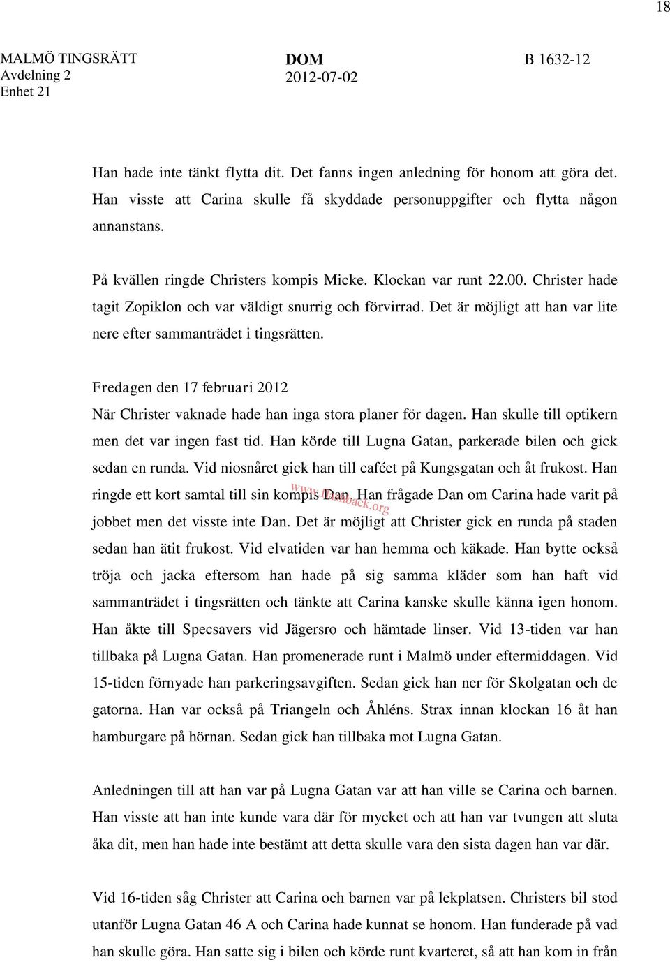 Det är möjligt att han var lite nere efter sammanträdet i tingsrätten. Fredagen den 17 februari 2012 När Christer vaknade hade han inga stora planer för dagen.