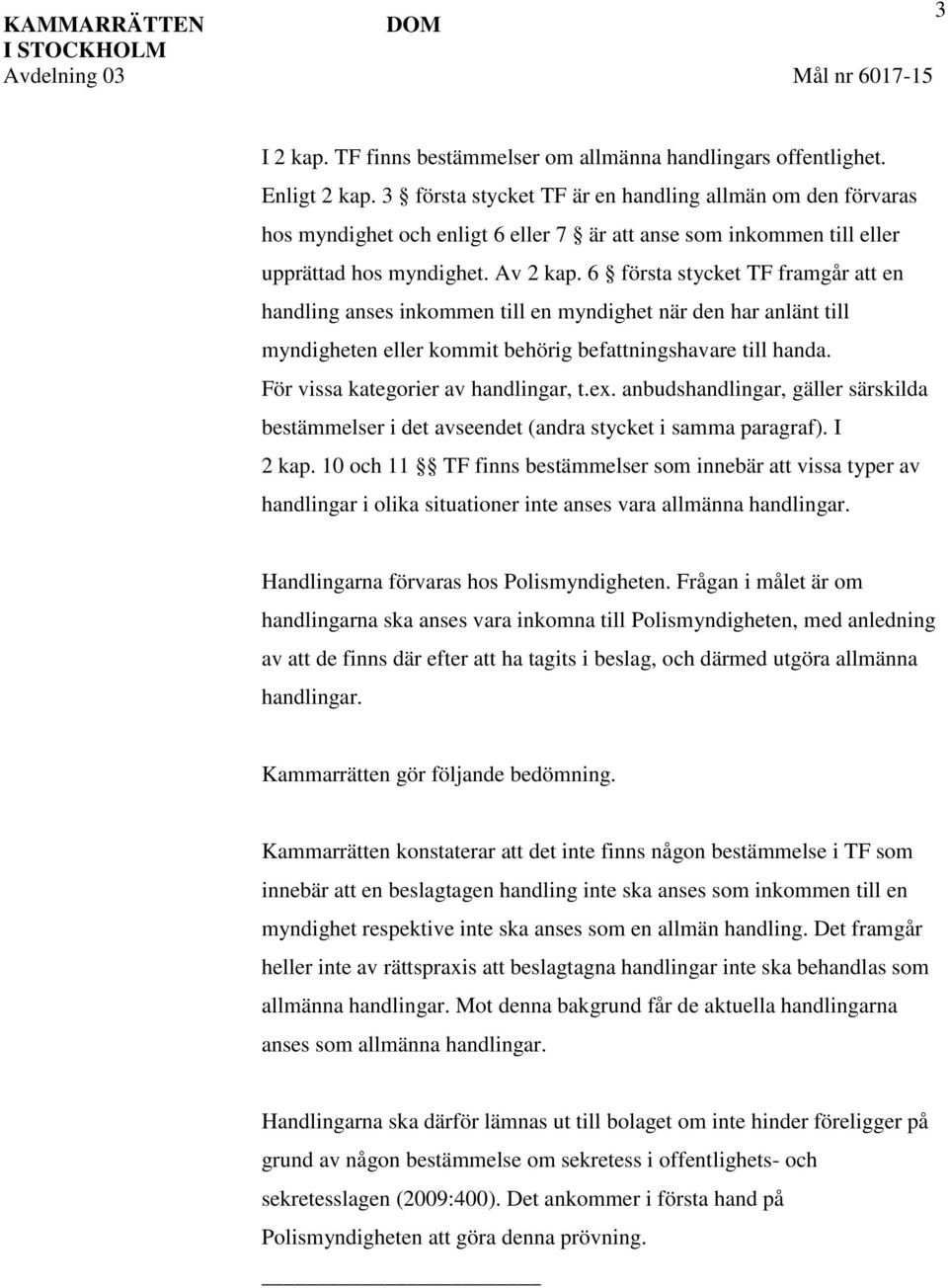 6 första stycket TF framgår att en handling anses inkommen till en myndighet när den har anlänt till myndigheten eller kommit behörig befattningshavare till handa.