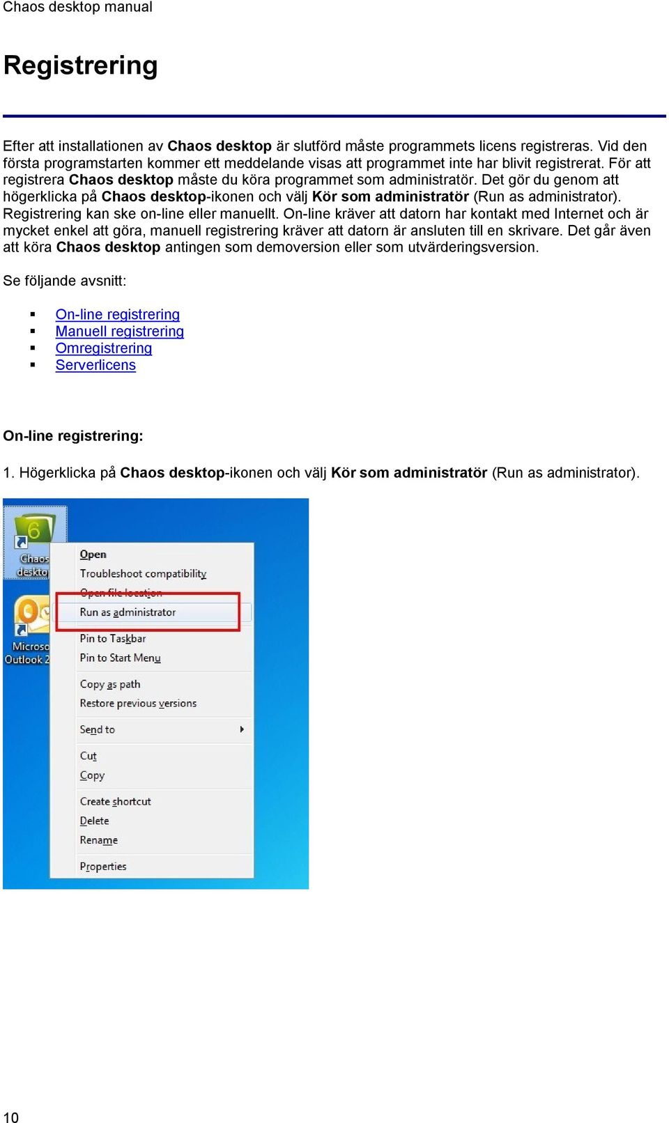 Det gör du genom att högerklicka på Chaos desktop-ikonen och välj Kör som administratör (Run as administrator). Registrering kan ske on-line eller manuellt.