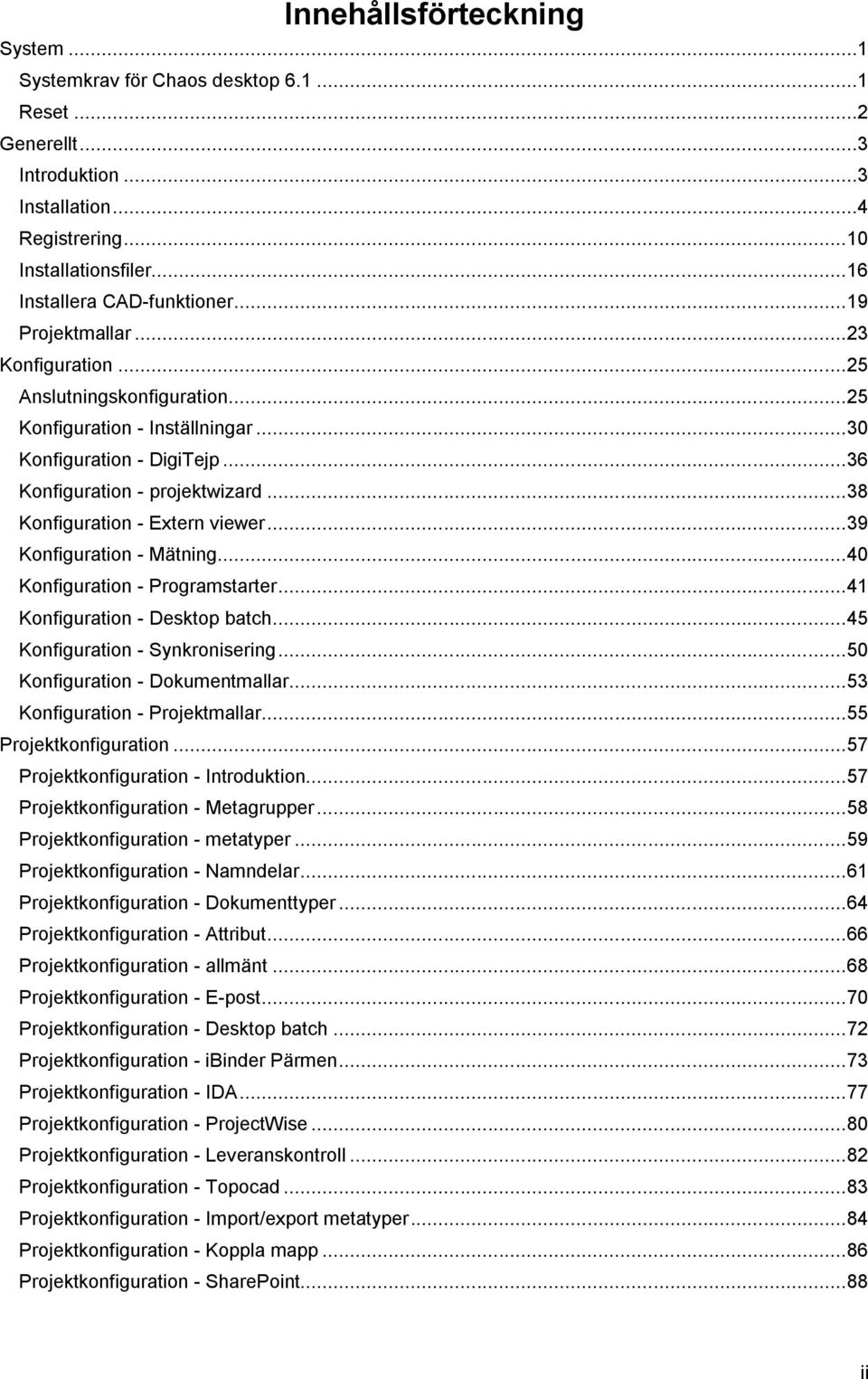 .. 38 Konfiguration - Extern viewer... 39 Konfiguration - Mätning... 40 Konfiguration - Programstarter... 41 Konfiguration - Desktop batch... 45 Konfiguration - Synkronisering.