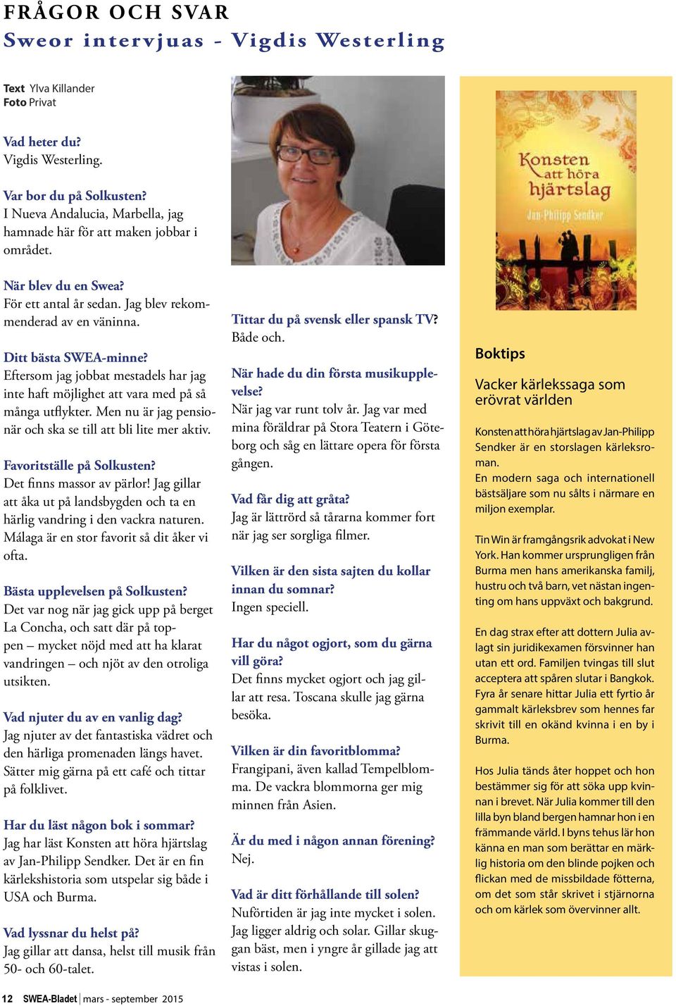 Eftersom jag jobbat mestadels har jag inte haft möjlighet att vara med på så många utflykter. Men nu är jag pensionär och ska se till att bli lite mer aktiv. Favoritställe på Solkusten?