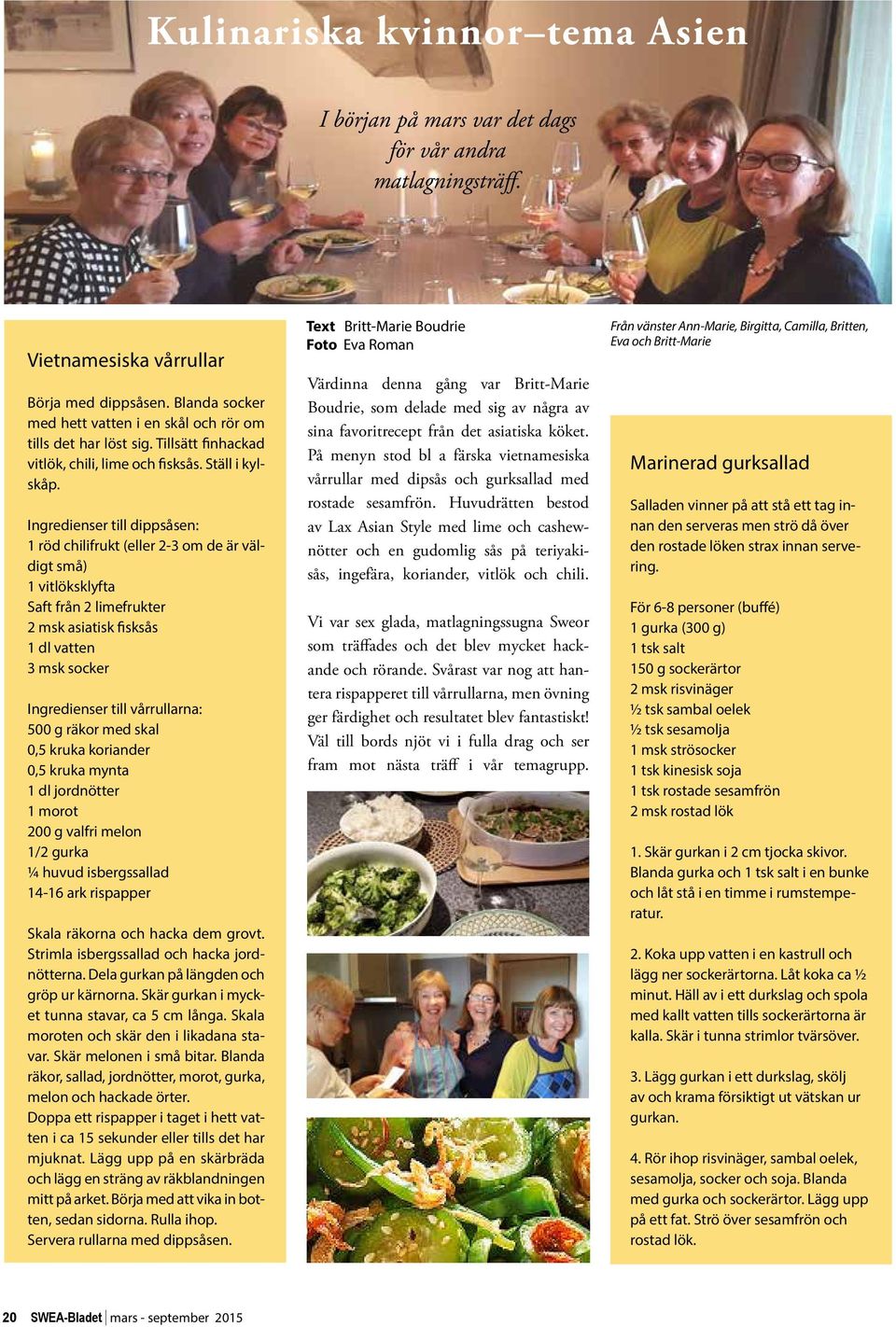 Ingredienser till dippsåsen: 1 röd chilifrukt (eller 2-3 om de är väldigt små) 1 vitlöksklyfta Saft från 2 limefrukter 2 msk asiatisk fisksås 1 dl vatten 3 msk socker Ingredienser till vårrullarna: