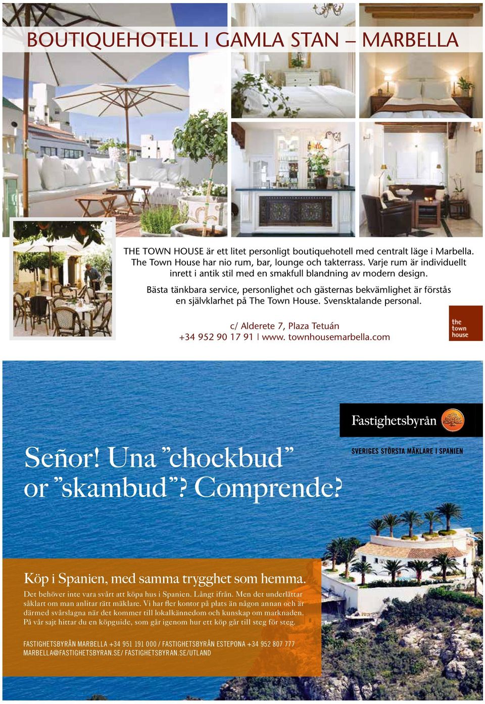 Svensktalande personal. c/ Alderete 7, Plaza Tetuán +34 952 90 17 91 www. townhousemarbella.com Señor! Una chockbud or skambud? Comprende? Köp i Spanien, med samma trygghet som hemma.